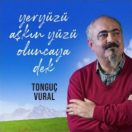 Tonguç Vural&nbsp;Yeryüzü Aşkın Yüzü Oluncaya Dek