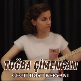 Tuğba Çimencan&nbsp;Geçti Dost Kervanı
