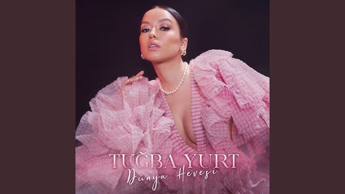 Tuğba Yurt&nbsp;DÜNYA HEVESİ