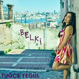 Tuğçe Yegül&nbsp;Belki