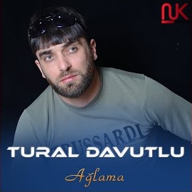 Tural Davutlu&nbsp;Ağlama