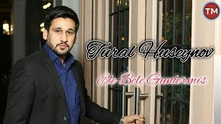 Tural Hüseynov&nbsp;Ele Bele Günlerimiş