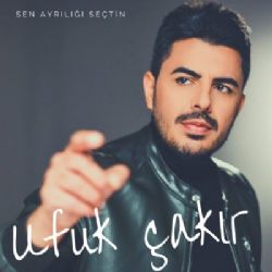 Ufuk Çakır&nbsp;Sen Ayrılığı Seçtin