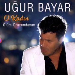 Uğur Bayar&nbsp;O Kadın