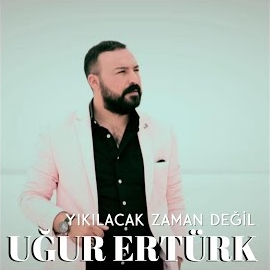 Uğur Ertürk&nbsp;Yıkılacak Zaman Değil
