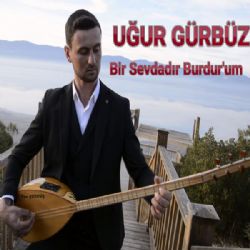 Uğur Gürbüz&nbsp;Bir Sevdadır Burdurum