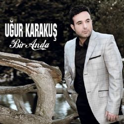 Uğur Karakuş&nbsp;Bir Anda