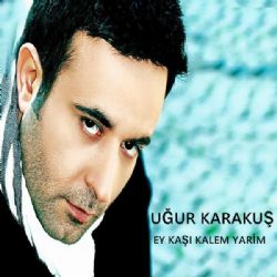 Uğur Karakuş&nbsp;Ey Kaşı Kalem Yarim