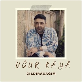Uğur Kaya&nbsp;Çıldıracağım