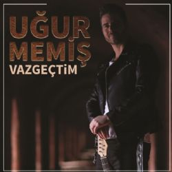 Uğur Memiş&nbsp;Vazgeçtim