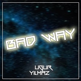 Uğur Yılmaz&nbsp;Bad Way