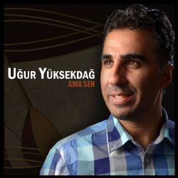 Uğur Yüksekdağ&nbsp;Ama Sen
