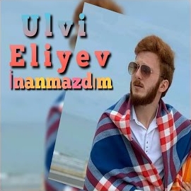 Ulvi Eliyev&nbsp;İnanmazdım
