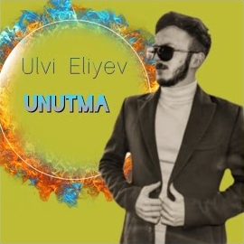 Ulvi Eliyev&nbsp;Unutma