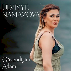 Ülviyye Namazova&nbsp;Güvendiyim Adam