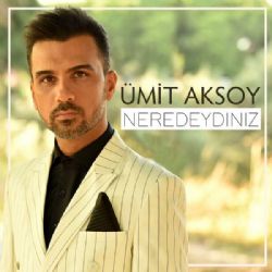 Ümit Aksoy&nbsp;Neredeydiniz