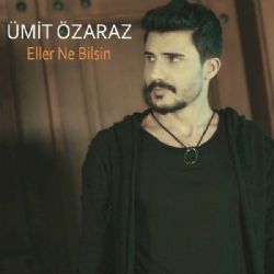 Ümit Özaraz&nbsp;Eller Ne Bilsin