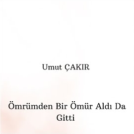 Umut Çakır&nbsp;Ömrümden Bir Ömür Aldı Da Gitti