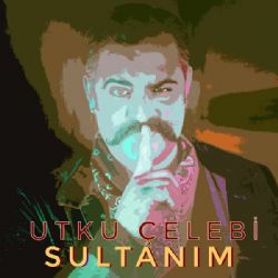 Utku Çelebi&nbsp;Sultanım