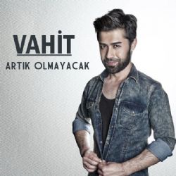 Vahit&nbsp;Artık Olmayacak
