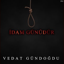 Vedat Gündoğdu&nbsp;İdam Günüdür