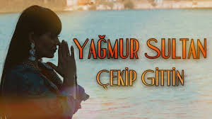 Yağmur Sultan&nbsp;Çekip Gittin