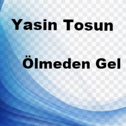 Yasin Tosun&nbsp;Ölmeden Gel