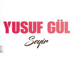 Yusuf Gül&nbsp;Seyir