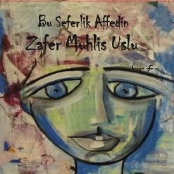 Zafer Muhlis Uslu&nbsp;Bu Seferlik Affedin
