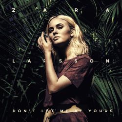 Zara Larsson&nbsp;Dont Let Me Be Yours